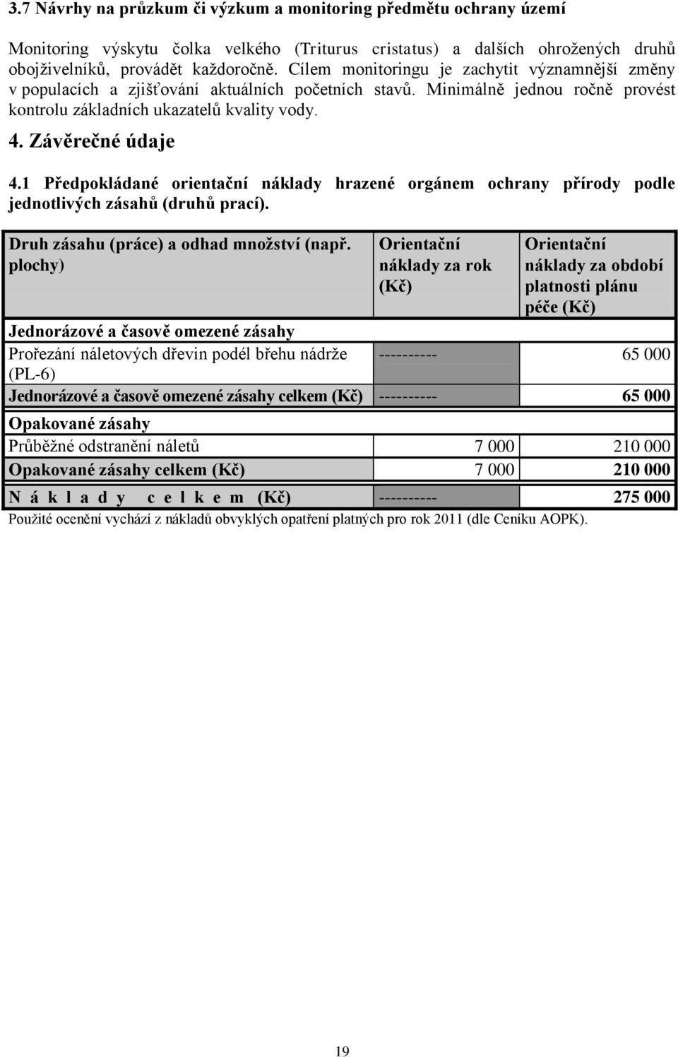 1 Předpokládané orientační náklady hrazené orgánem ochrany přírody podle jednotlivých zásahů (druhů prací). Druh zásahu (práce) a odhad množství (např.