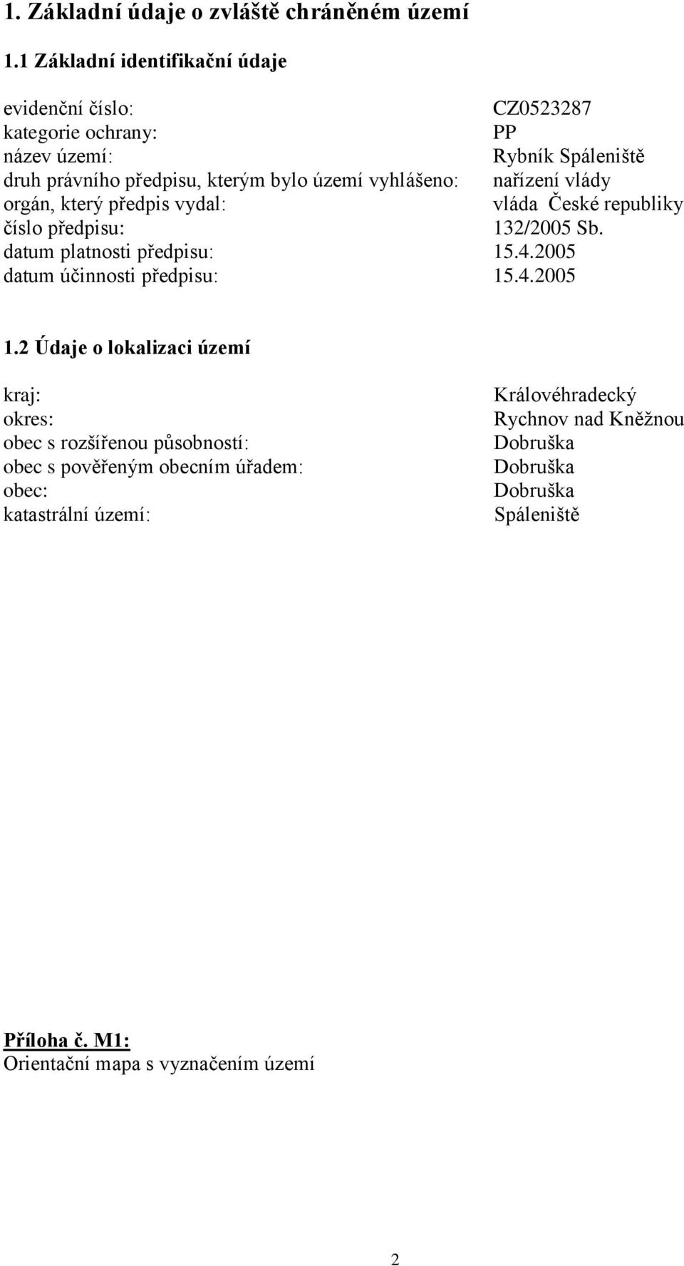 vyhlášeno: nařízení vlády orgán, který předpis vydal: vláda České republiky číslo předpisu: 132/2005 Sb. datum platnosti předpisu: 15.4.