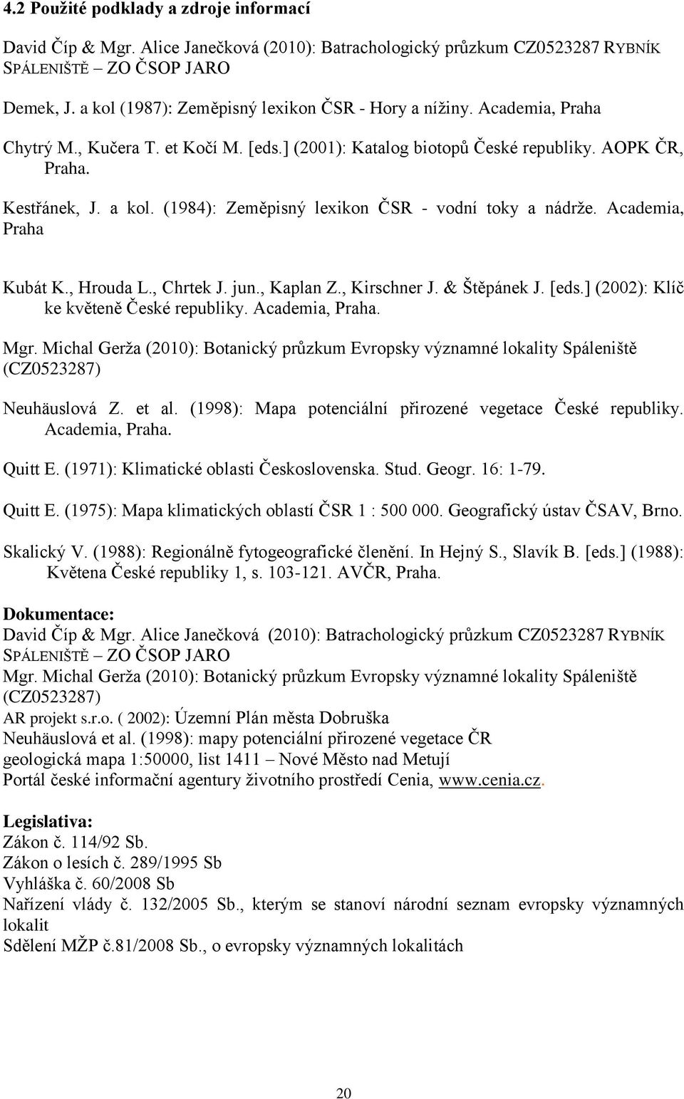 (1984): Zeměpisný lexikon ČSR - vodní toky a nádrţe. Academia, Praha Kubát K., Hrouda L., Chrtek J. jun., Kaplan Z., Kirschner J. & Štěpánek J. [eds.] (2002): Klíč ke květeně České republiky.