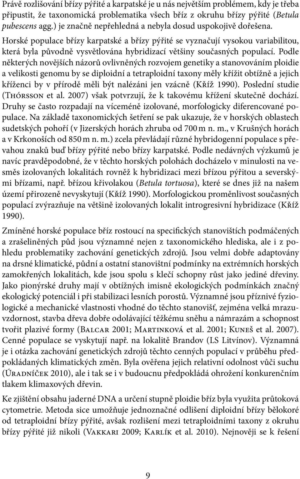 Horské populace břízy karpatské a břízy pýřité se vyznačují vysokou variabilitou, která byla původně vysvětlována hybridizací většiny současných populací.