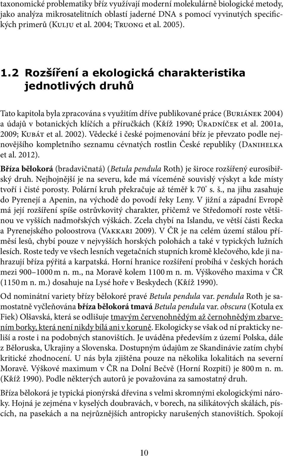 2 Rozšíření a ekologická charakteristika jednotlivých druhů Tato kapitola byla zpracována s využitím dříve publikované práce (Buriánek 2004) a údajů v botanických klíčích a příručkách (Kříž 1990;