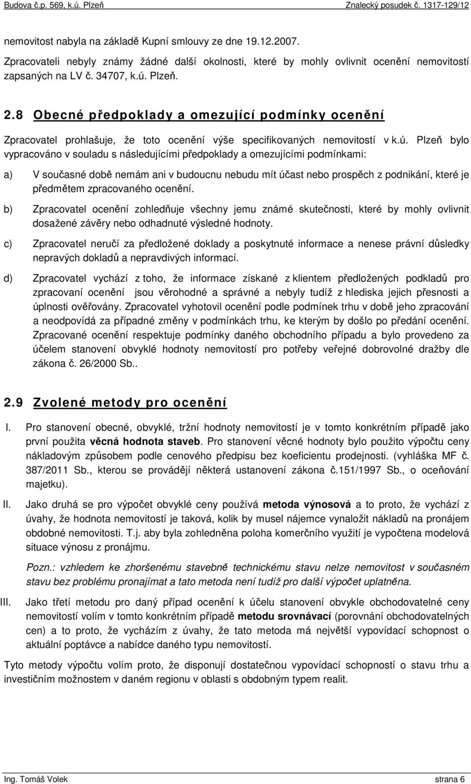 Plzeň bylo vypracováno v souladu s následujícími předpoklady a omezujícími podmínkami: a) V současné době nemám ani v budoucnu nebudu mít účast nebo prospěch z podnikání, které je předmětem