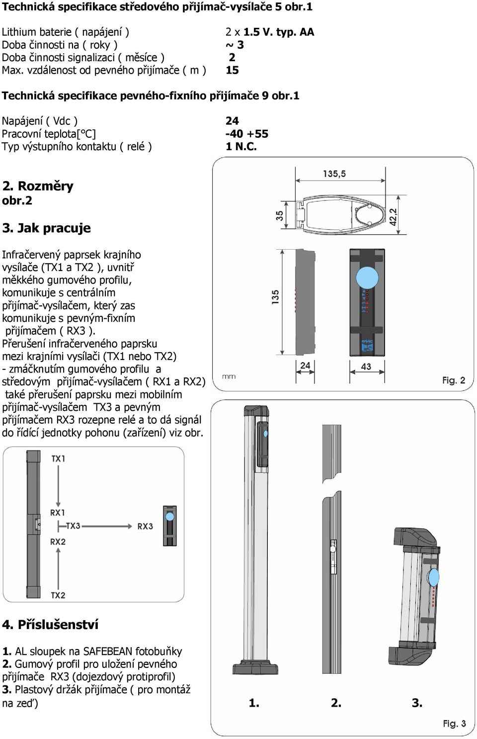 2 3. Jak pracuje Infračervený paprsek krajního vysílače (TX1 a TX2 ), uvnitř měkkého gumového profilu, komunikuje s centrálním přijímač-vysílačem, který zas komunikuje s pevným-fixním přijímačem (