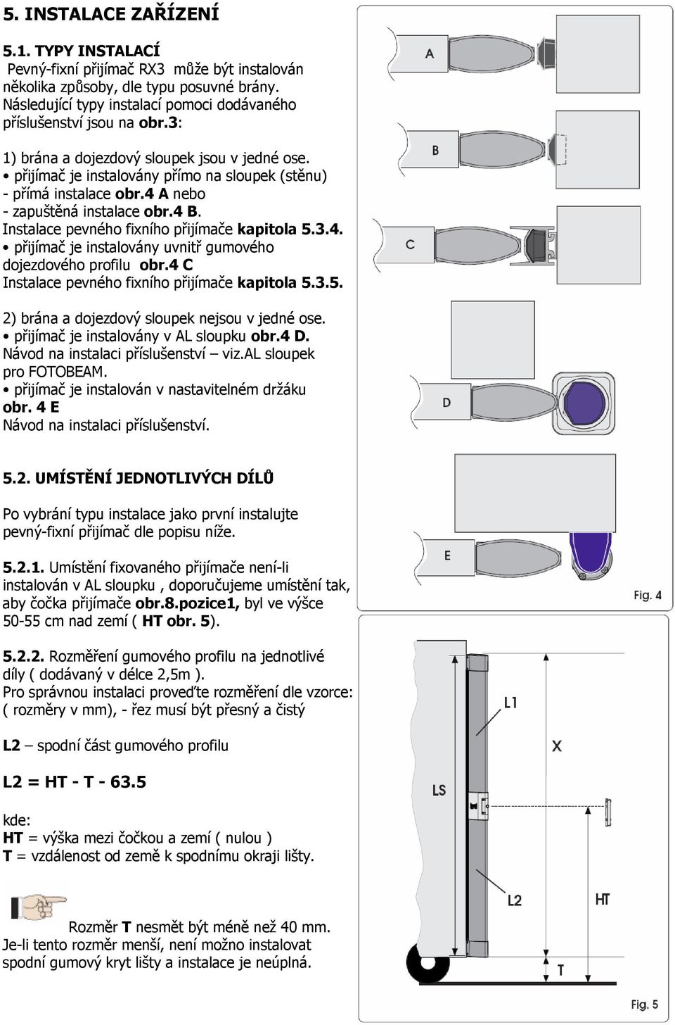 Instalace pevného fixního přijímače kapitola 5.3.4. přijímač je instalovány uvnitř gumového dojezdového profilu obr.4 C Instalace pevného fixního přijímače kapitola 5.3.5. 2) brána a dojezdový sloupek nejsou v jedné ose.