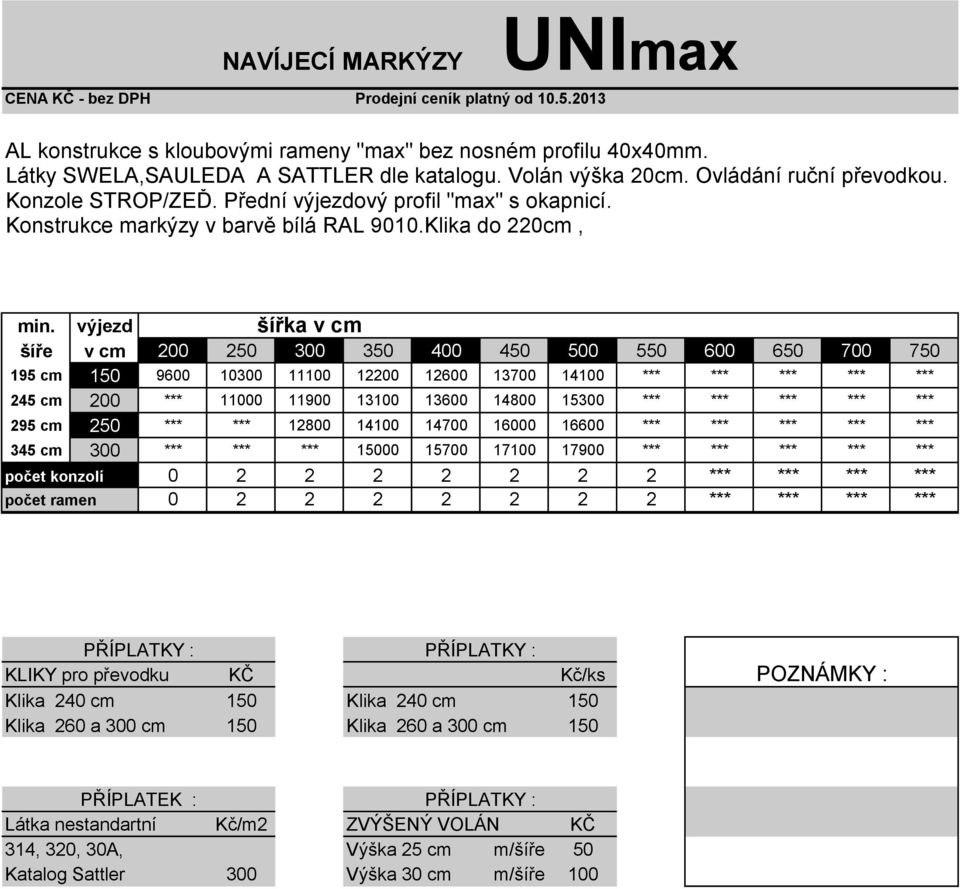 Klika do 220cm, šíře v cm 200 250 300 350 400 450 500 550 600 650 700 750 195 cm 150 9600 10300 11100 12200 12600 13700 14100 *** *** *** *** *** 245 cm 200 *** 11000 11900 13100 13600 14800 15300