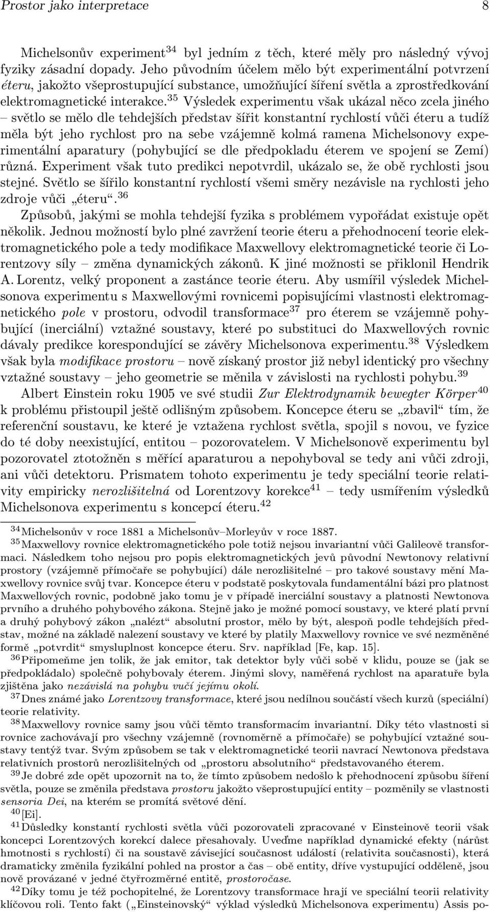 35 Výsledekexperimentuvšakukázalněcozcelajiného světlo se mělo dle tehdejších představ šířit konstantní rychlostí vůči éteru a tudíž měla být jeho rychlost pro na sebe vzájemně kolmá ramena