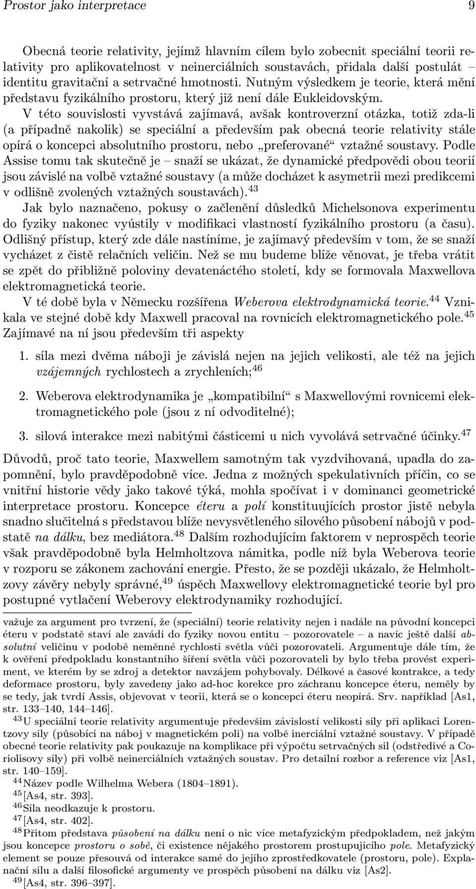 V této souvislosti vyvstává zajímavá, avšak kontroverzní otázka, totiž zda-li (a případně nakolik) se speciální a především pak obecná teorie relativity stále opíráokoncepciabsolutníhoprostoru,nebo