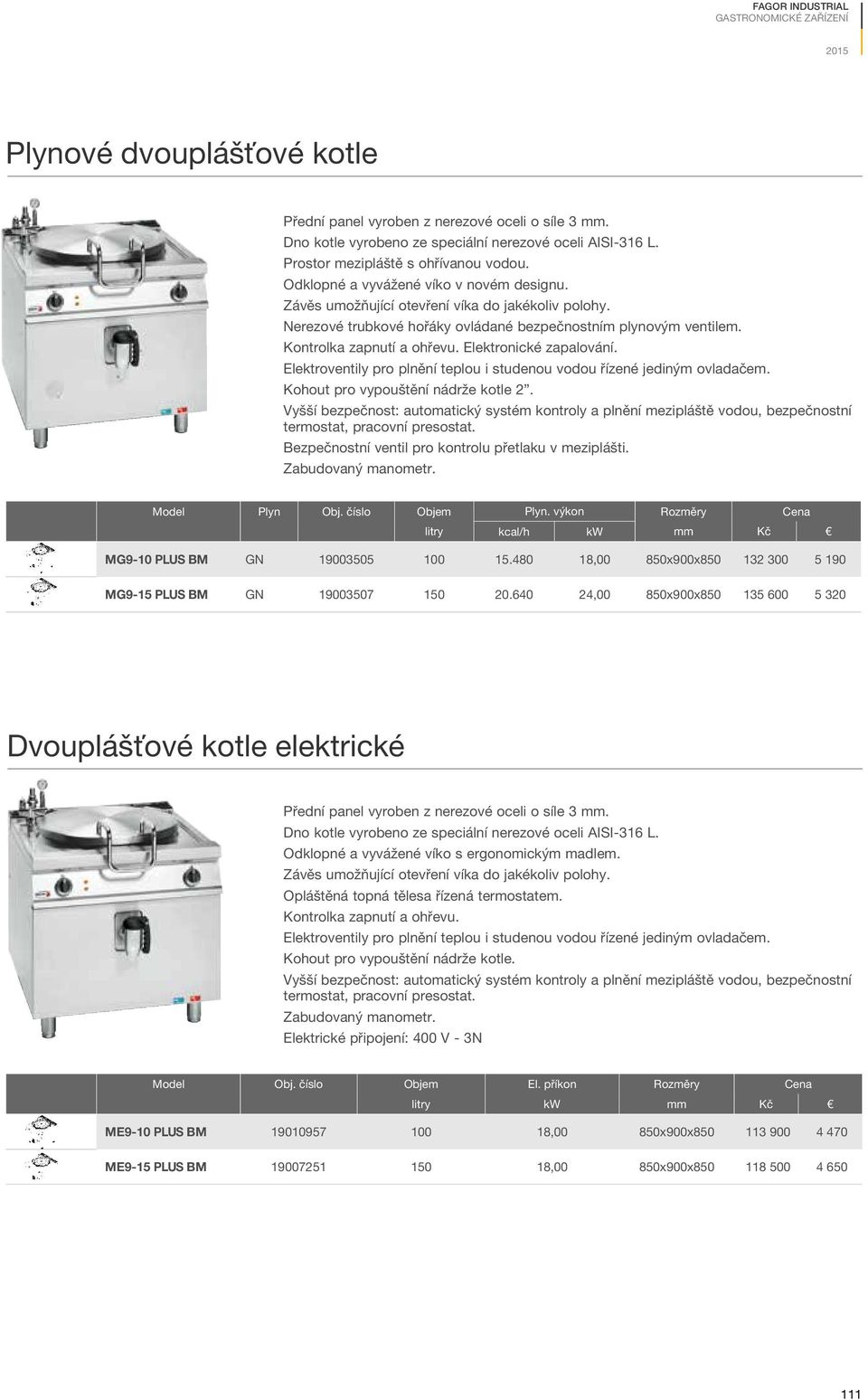 Kontrolka zapnutí a ohřevu. Elektronické zapalování. Elektroventily pro plnění teplou i studenou vodou řízené jediným ovladačem. Kohout pro vypouštění nádrže kotle 2.