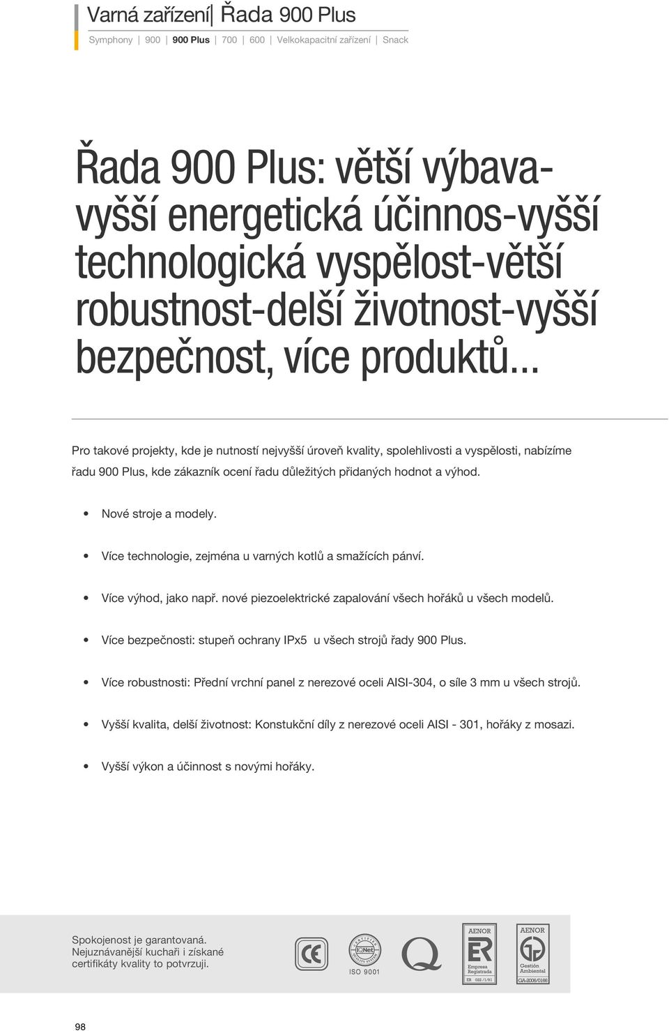 .. Pro takové projekty, kde je nutností nejvyšší úroveň kvality, spolehlivosti a vyspělosti, nabízíme řadu 900 Plus, kde zákazník ocení řadu důležitých přidaných hodnot a výhod. Nové stroje a modely.