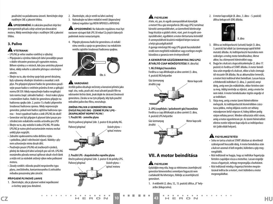 Připojování a výměnu tlakových lahví provádějte pouze v dobře větraném prostoru při vypnutém motoru.