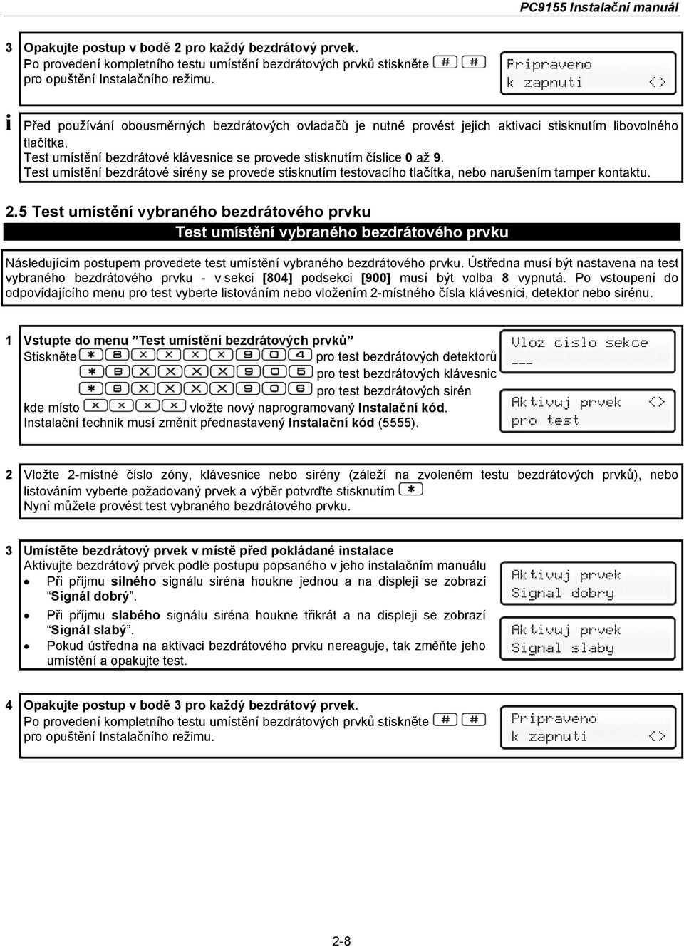 Test umístění bezdrátové klávesnce se provede stsknutím číslce 0 až 9. Test umístění bezdrátové srény se provede stsknutím testovacího tlačítka, nebo narušením tamper kontaktu. 2.