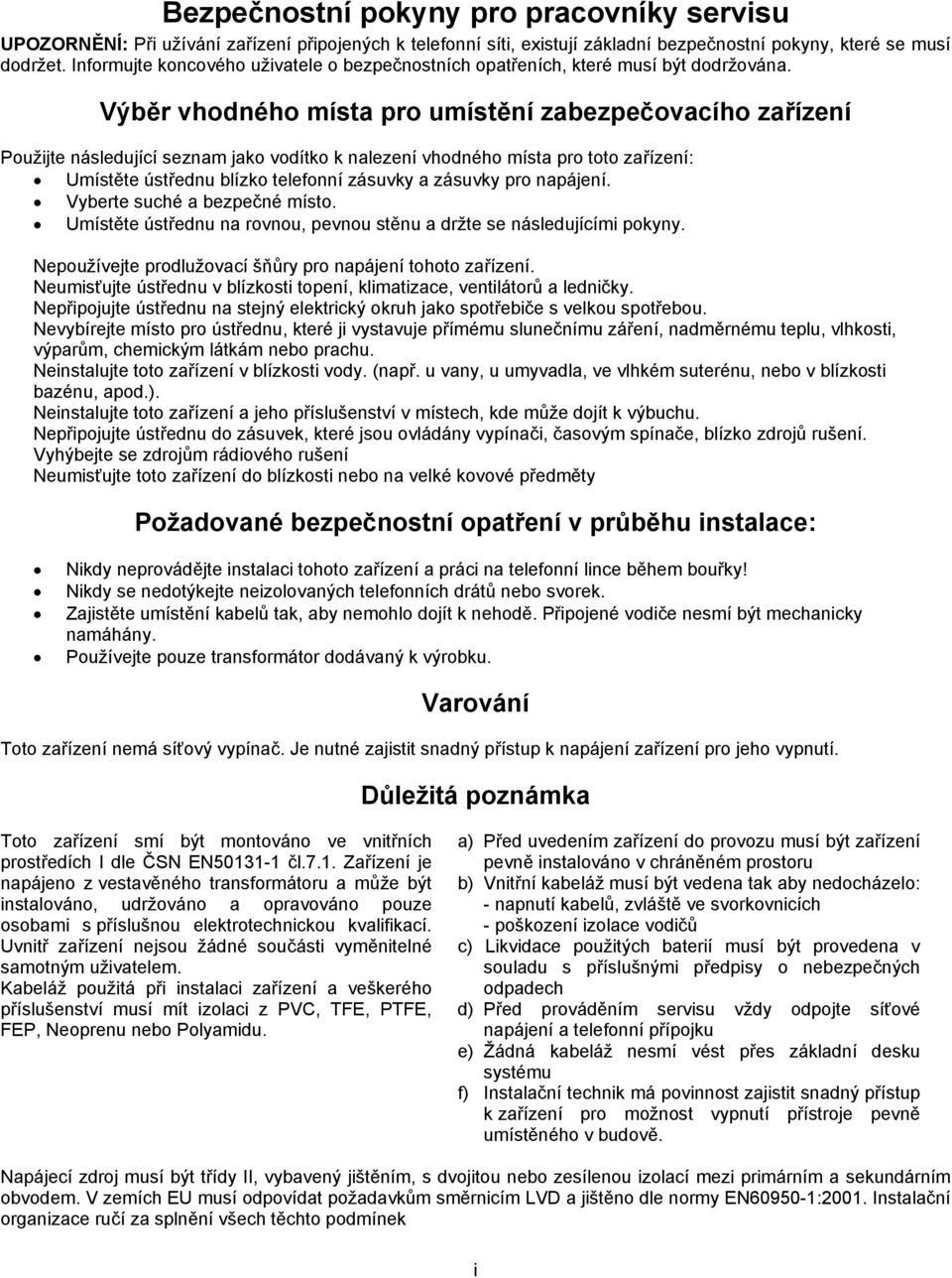 Výběr vhodného místa pro umístění zabezpečovacího zařízení Použjte následující seznam jako vodítko k nalezení vhodného místa pro toto zařízení: Umístěte ústřednu blízko telefonní zásuvky a zásuvky