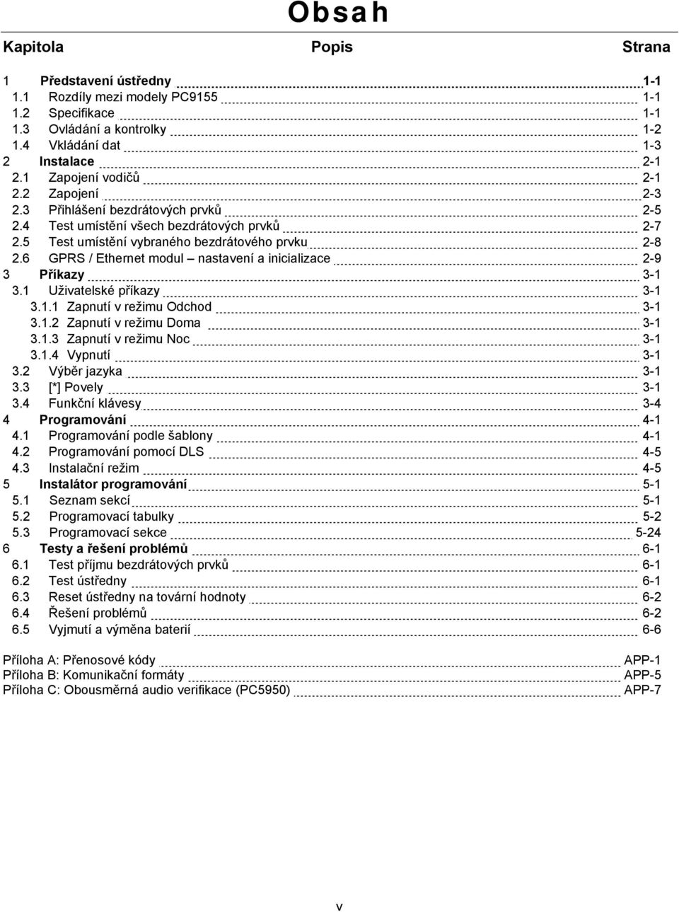 6 GPRS / Ethernet modul nastavení a ncalzace 2-9 3 Příkazy 3-1 3.1 Užvatelské příkazy 3-1 3.1.1 Zapnutí v režmu Odchod 3-1 3.1.2 Zapnutí v režmu Doma 3-1 3.1.3 Zapnutí v režmu Noc 3-1 3.1.4 Vypnutí 3-1 3.