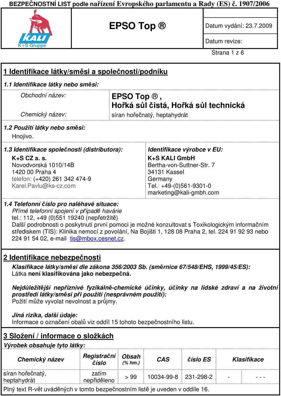 s. Novodvorská 1010/14B 1420 00 Praha 4 telefon: (+420) 261 342 474-9 Karel.Pavlu@ks-cz.com Identifikace výrobce v EU: K+S KALI GmbH Bertha-von-Suttner-Str. 7 34131 Kassel Germany Tel.