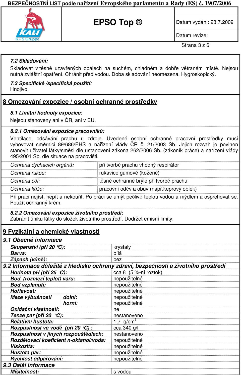 1 Omezování expozice pracovníků: Ventilace, odsávání prachu u zdroje. Uvedené osobní ochranné pracovní prostředky musí vyhovovat směrnici 89/686/EHS a nařízení vlády ČR č. 21/2003 Sb.