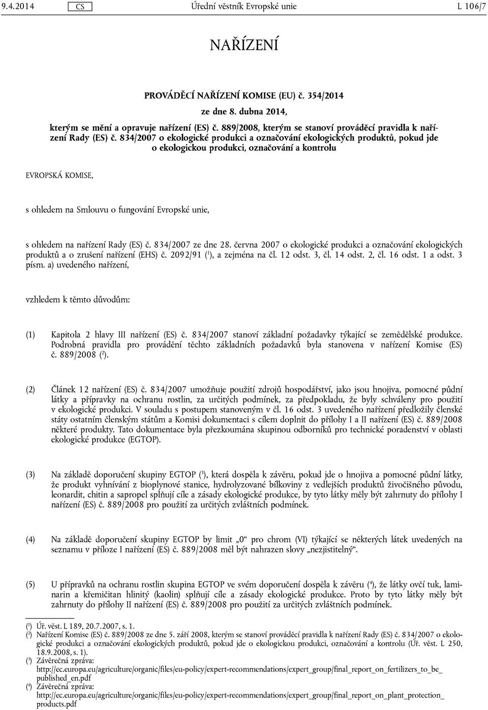 834/2007 o ekologické produkci a označování ekologických produktů, pokud jde o ekologickou produkci, označování a kontrolu EVROPSKÁ KOMISE, s ohledem na Smlouvu o fungování Evropské unie, s ohledem