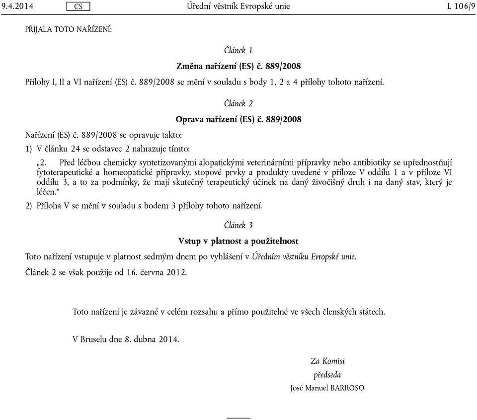 Před léčbou chemicky syntetizovanými alopatickými veterinárními přípravky nebo antibiotiky se upřednostňují fytoterapeutické a homeopatické přípravky, stopové prvky a produkty uvedené v příloze V