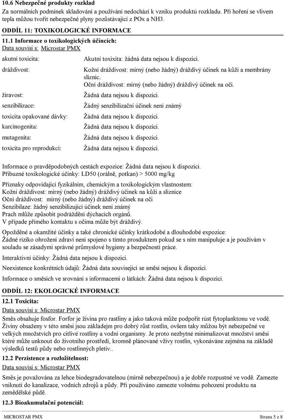 1 Informace o toxikologických účincích: akutní toxicita: dráždivost: žíravost: senzibilizace: toxicita opakované dávky: karcinogenita: mutagenita: toxicita pro reprodukci: Akutní toxixita: žádná data