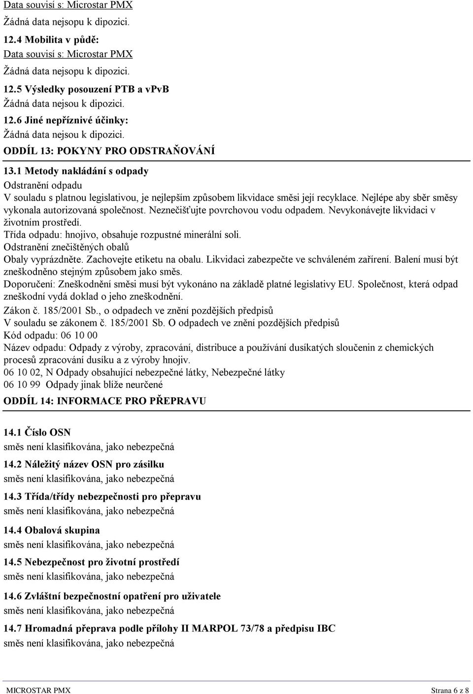 Nejlépe aby sběr směsy vykonala autorizovaná společnost. Neznečišťujte povrchovou vodu odpadem. Nevykonávejte likvidaci v životním prostředí. Třída odpadu: hnojivo, obsahuje rozpustné minerální soli.