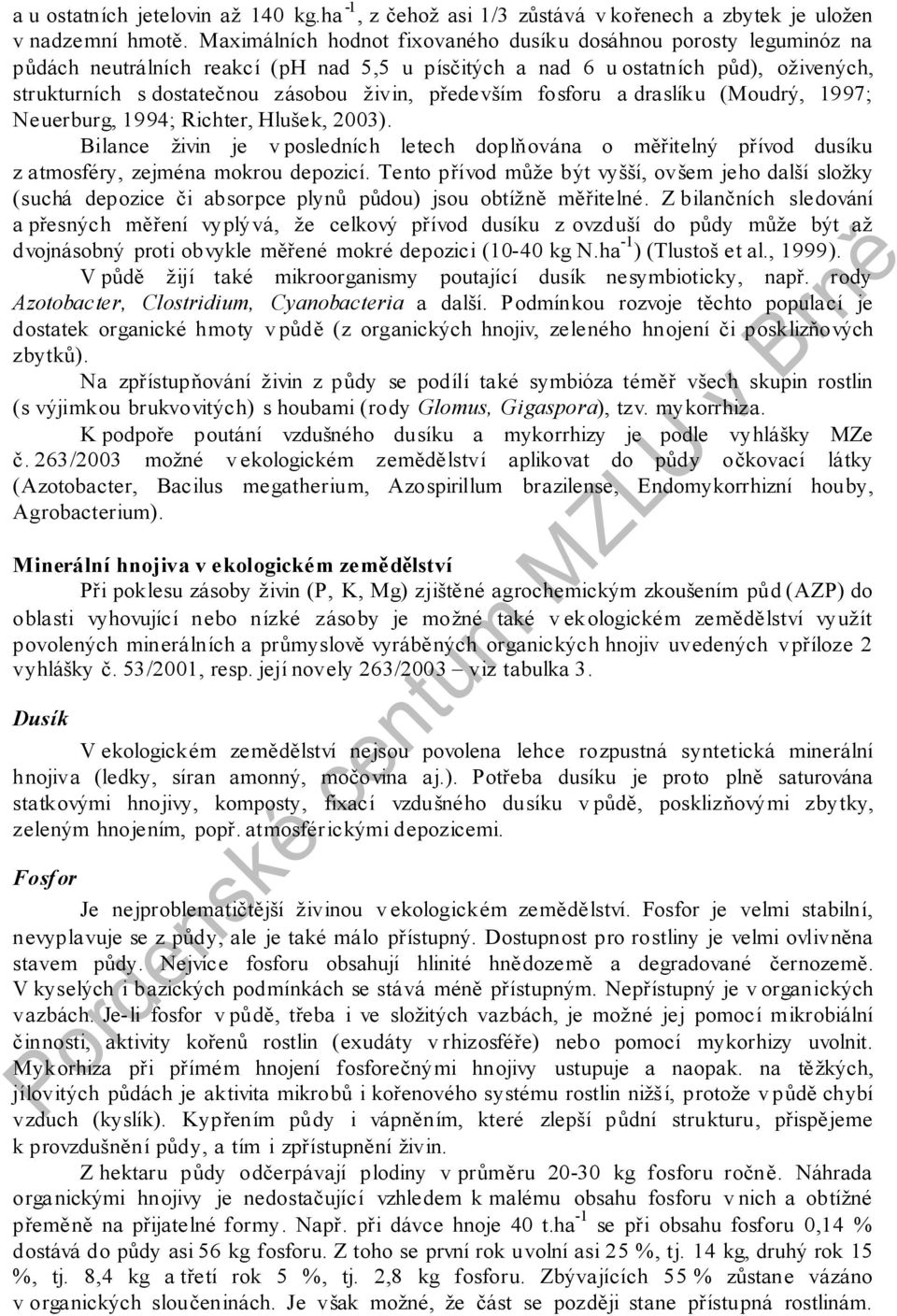 především fosforu a draslíku (Moudrý, 1997; Neuerburg, 1994; Richter, Hlušek, 2003). Bilance živin je v posledních letech doplňována o měřitelný přívod dusíku z atmosféry, zejména mokrou depozicí.