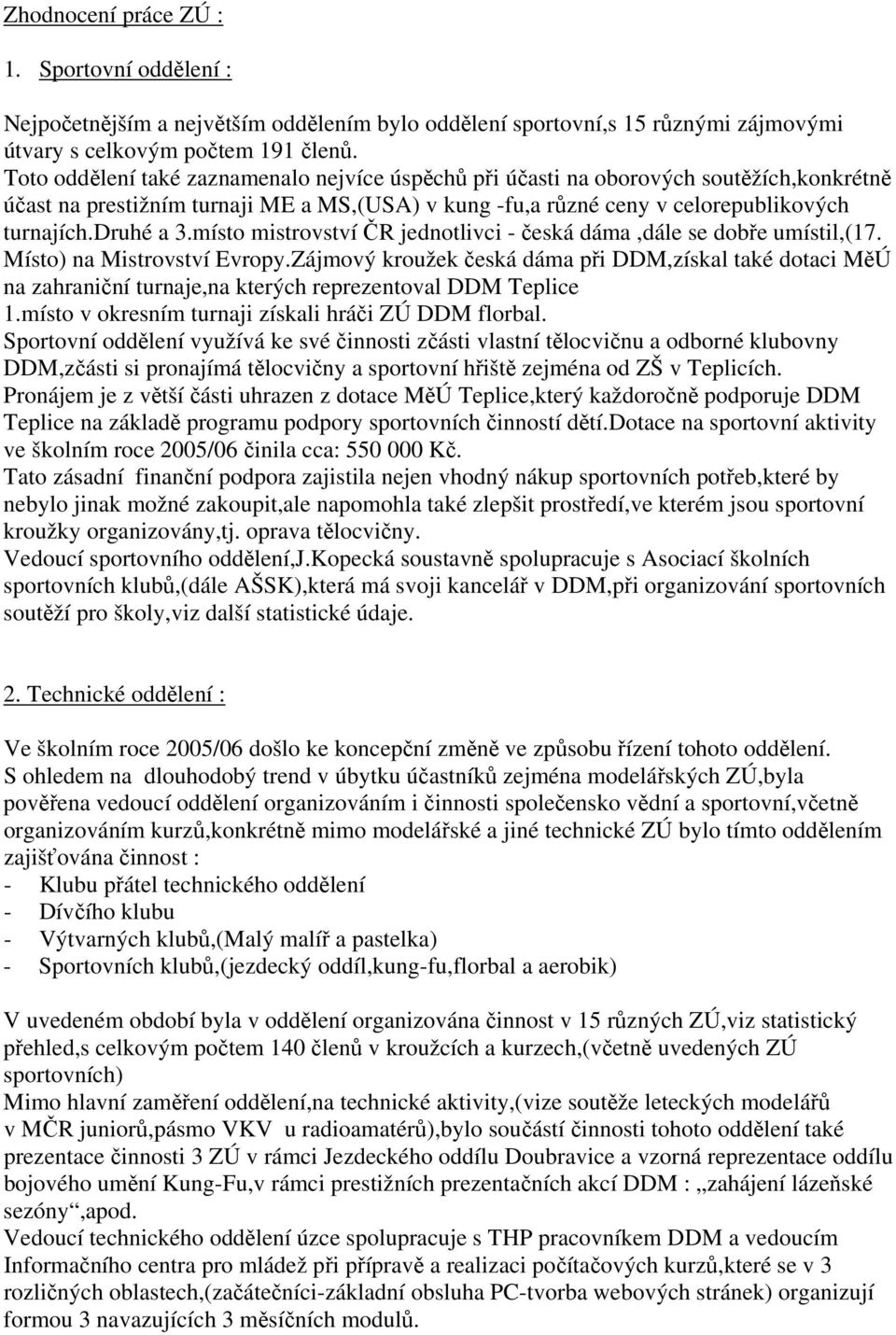 místo mistrovství ČR jednotlivci - česká dáma,dále se dobře umístil,(17. Místo) na Mistrovství Evropy.