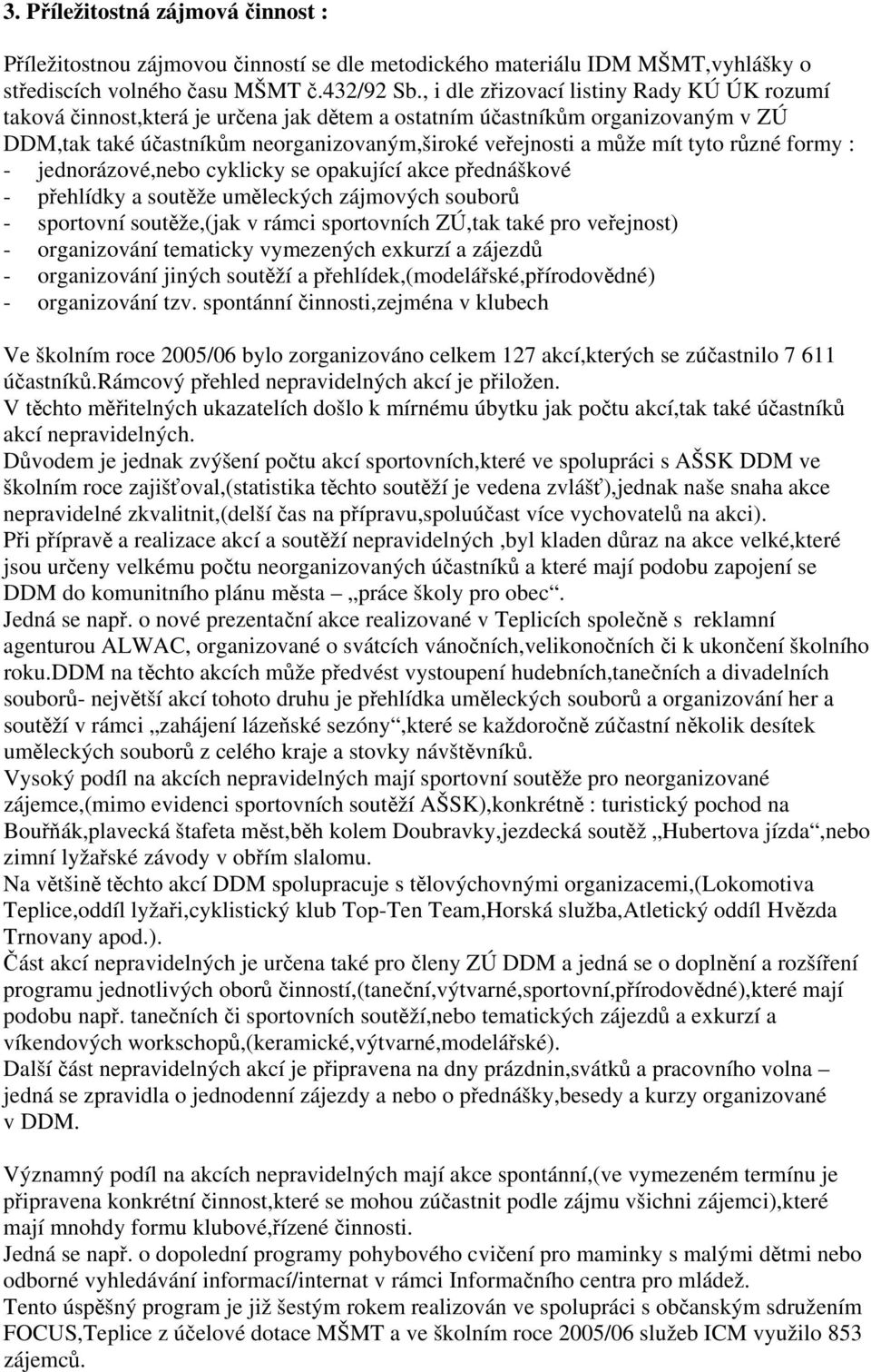 různé formy : - jednorázové,nebo cyklicky se opakující akce přednáškové - přehlídky a soutěže uměleckých zájmových souborů - sportovní soutěže,(jak v rámci sportovních ZÚ,tak také pro veřejnost) -