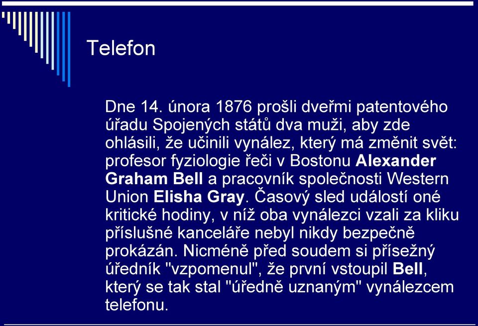 profesor fyziologie řeči v Bostonu Alexander Graham Bell a pracovník společnosti Western Union Elisha Gray.