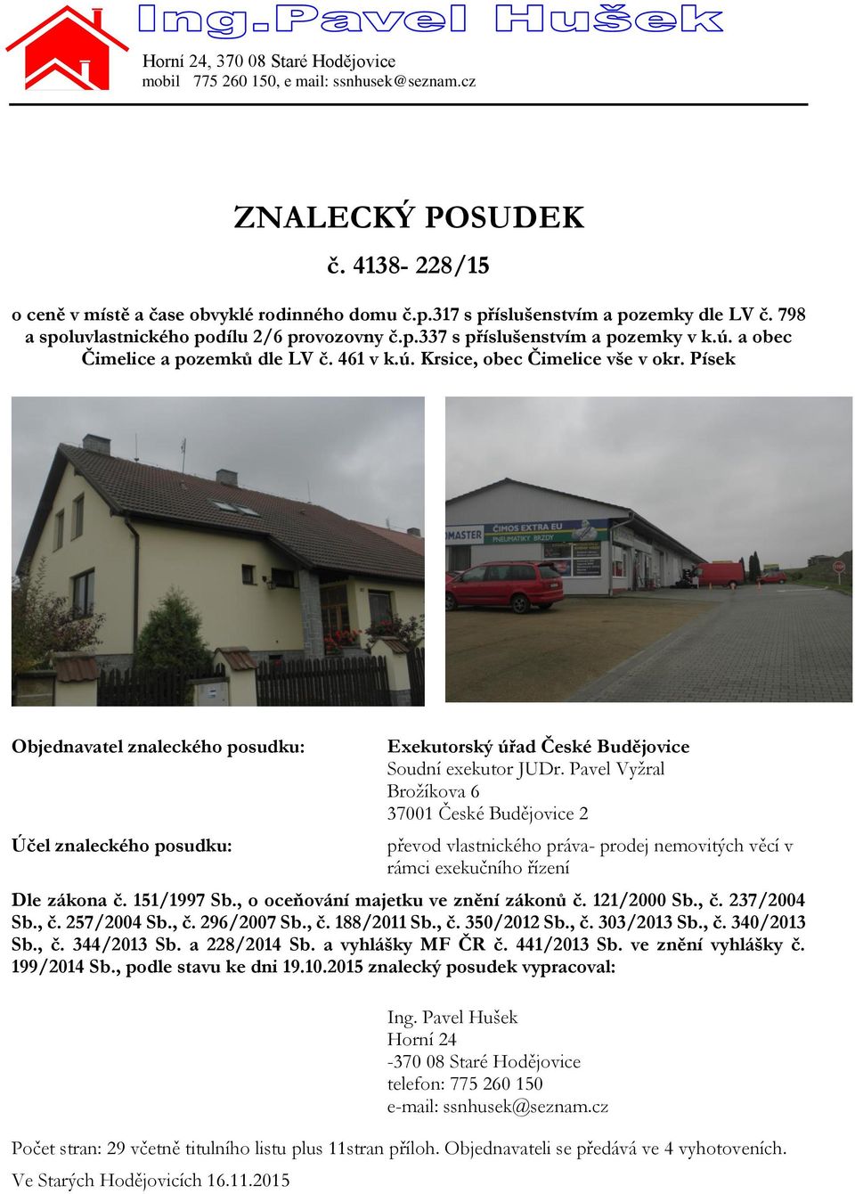 Písek Objednavatel znaleckého posudku: Účel znaleckého posudku: Exekutorský úřad České Budějovice Soudní exekutor JUDr.