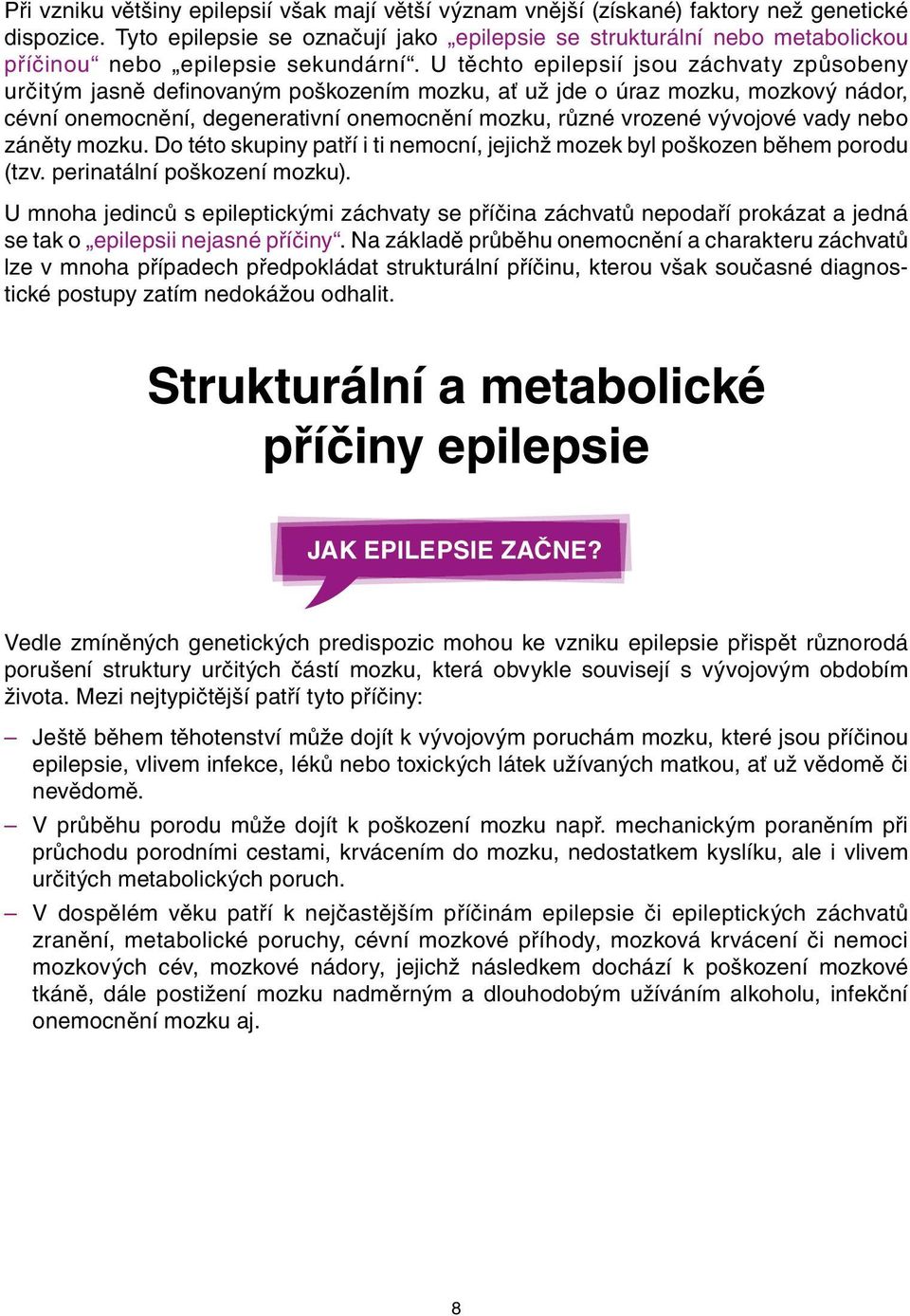 U těchto epilepsií jsou záchvaty způsobeny určitým jasně definovaným poškozením mozku, ať už jde o úraz mozku, mozkový nádor, cévní onemocnění, degenerativní onemocnění mozku, různé vrozené vývojové