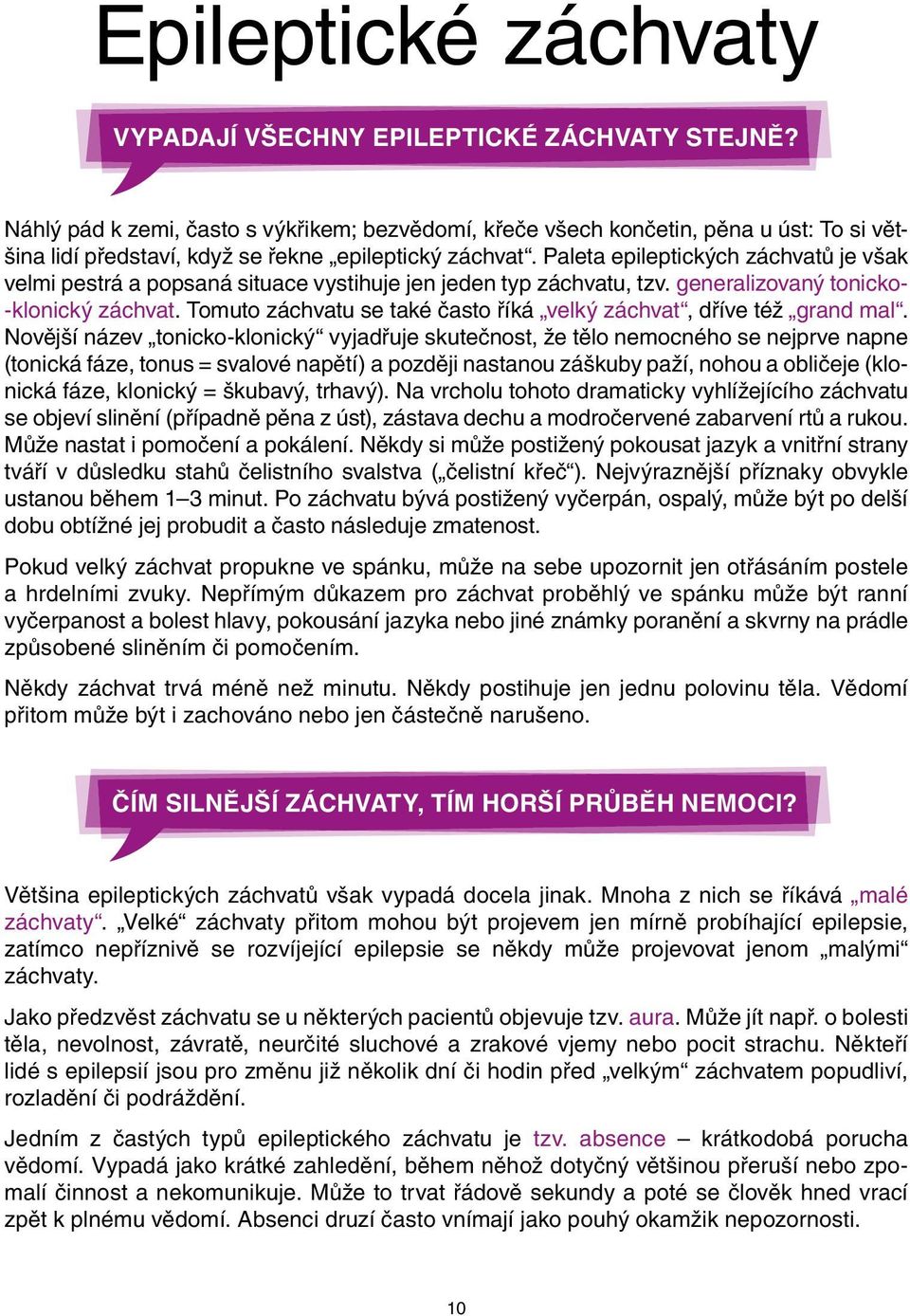 Paleta epileptických záchvatů je však velmi pestrá a popsaná situace vystihuje jen jeden typ záchvatu, tzv. generalizovaný tonicko- -klonický záchvat.