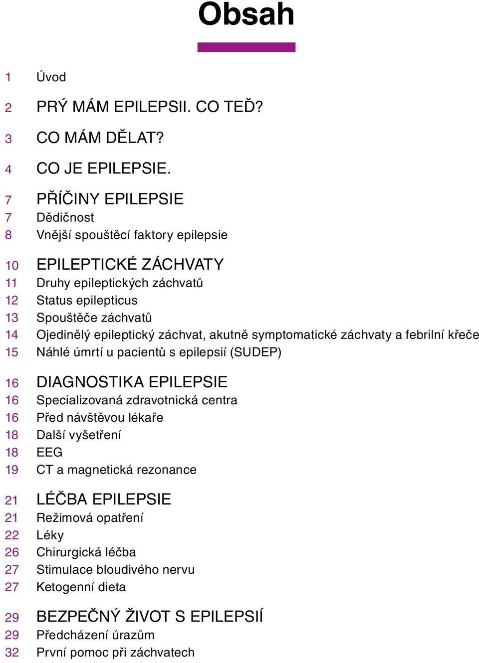 Ojedinělý epileptický záchvat, akutně symptomatické záchvaty a febrilní křeče 15 Náhlé úmrtí u pacientů s epilepsií (SUDEP) 16 Diagnostika epilepsie 16 Specializovaná