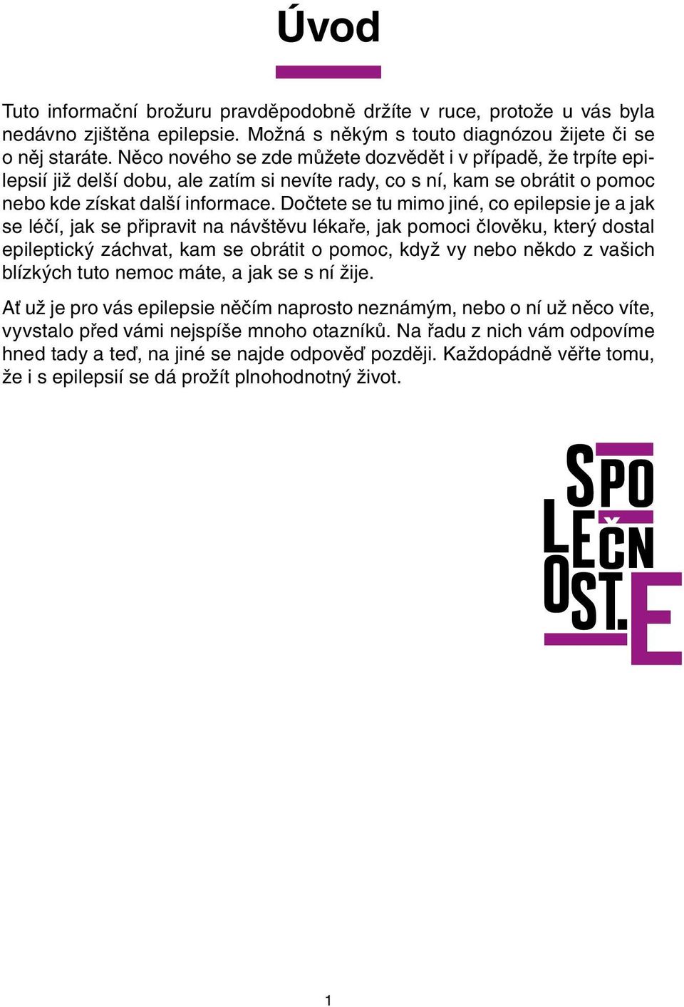 Dočtete se tu mimo jiné, co epilepsie je a jak se léčí, jak se připravit na návštěvu lékaře, jak pomoci člověku, který dostal epileptický záchvat, kam se obrátit o pomoc, když vy nebo někdo z vašich