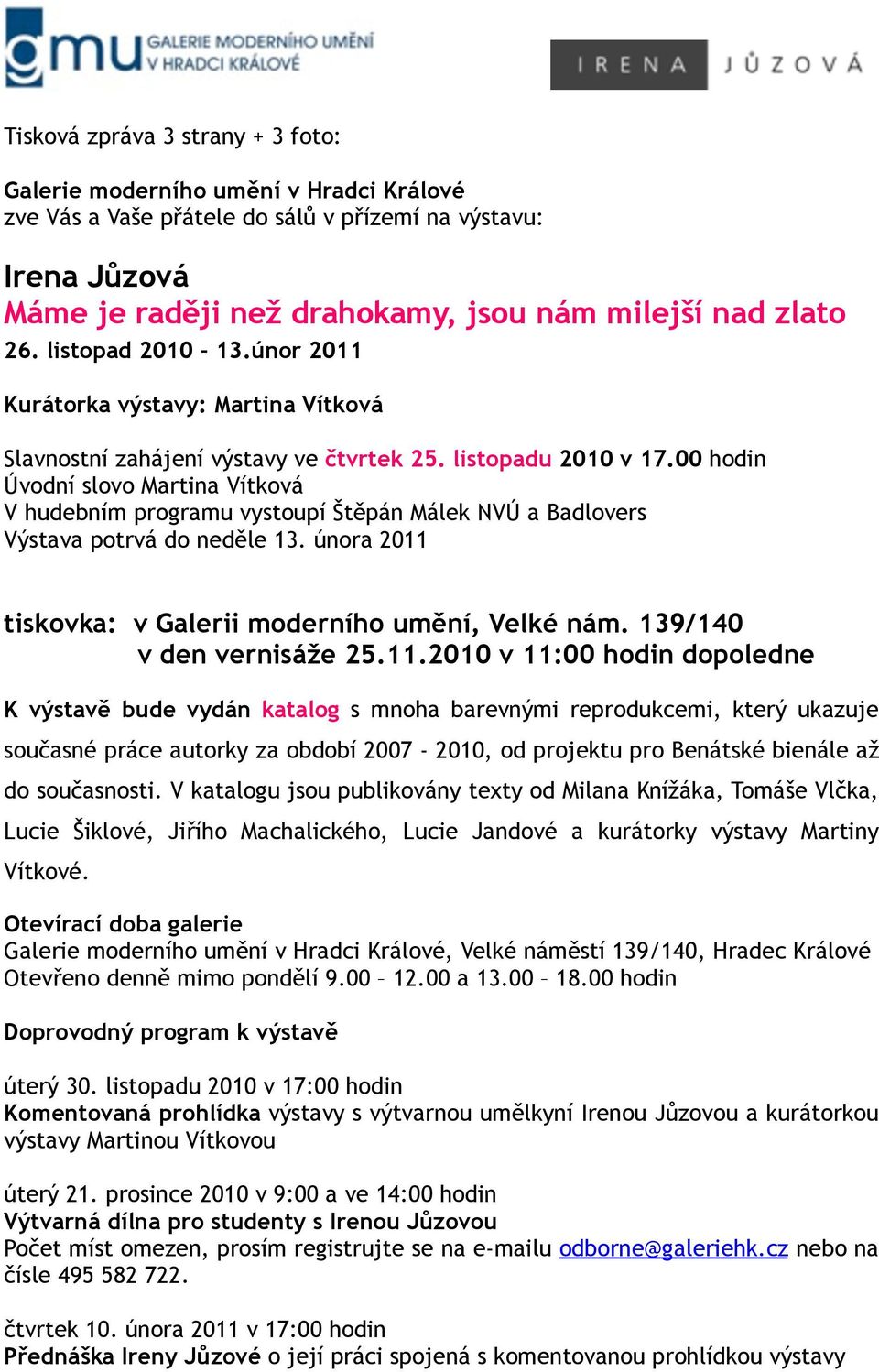 00 hodin Úvodní slovo Martina Vítková V hudebním programu vystoupí Štěpán Málek NVÚ a Badlovers Výstava potrvá do neděle 13. února 2011 tiskovka: v Galerii moderního umění, Velké nám.