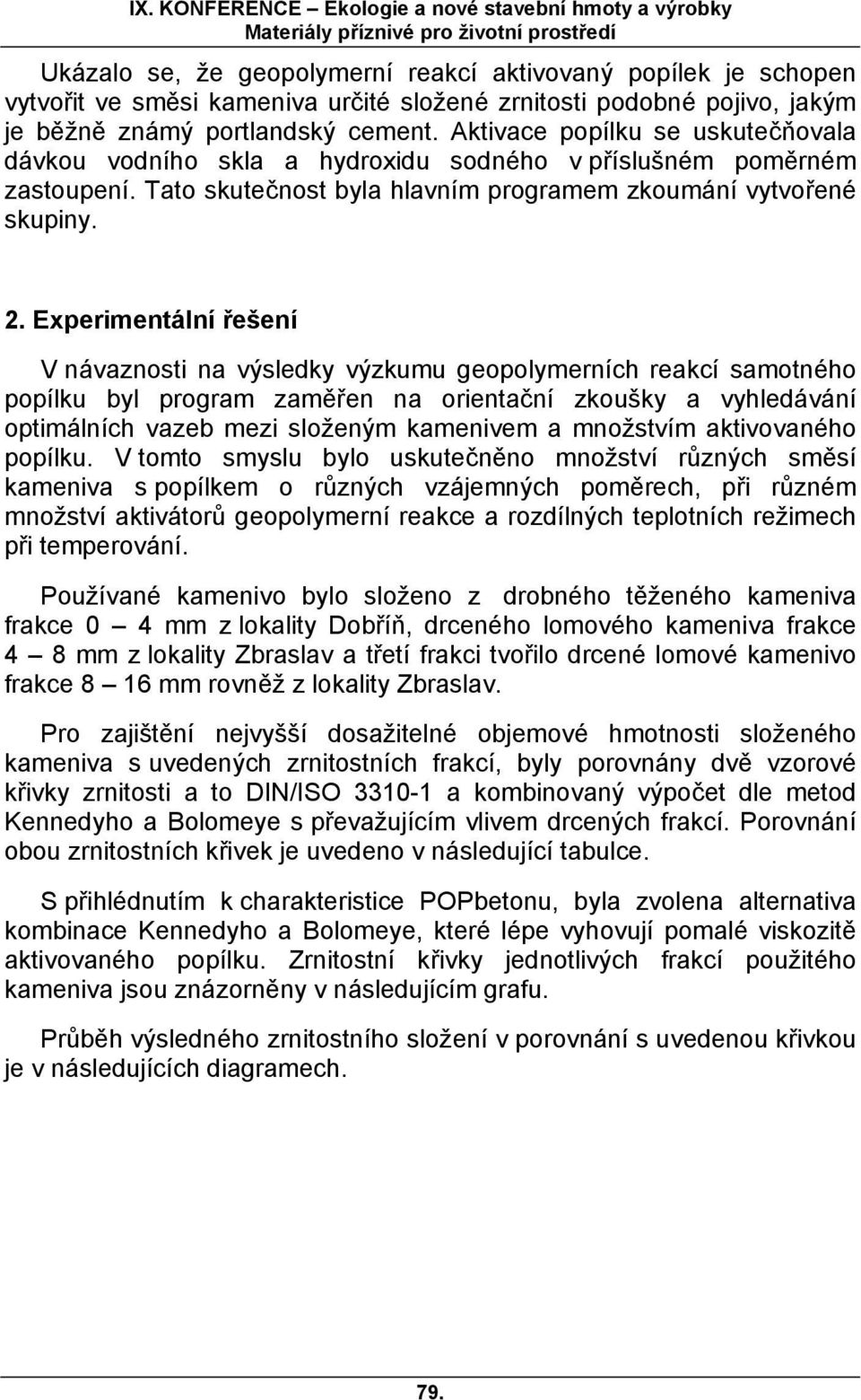 Experimentální řešení V návaznosti na výsledky výzkumu geopolymerních reakcí samotného popílku byl program zaměřen na orientační zkoušky a vyhledávání optimálních vazeb mezi složeným kamenivem a