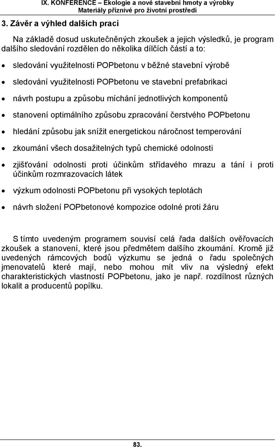 hledání způsobu jak snížit energetickou náročnost temperování zkoumání všech dosažitelných typů chemické odolnosti zjišťování odolnosti proti účinkům střídavého mrazu a tání i proti účinkům