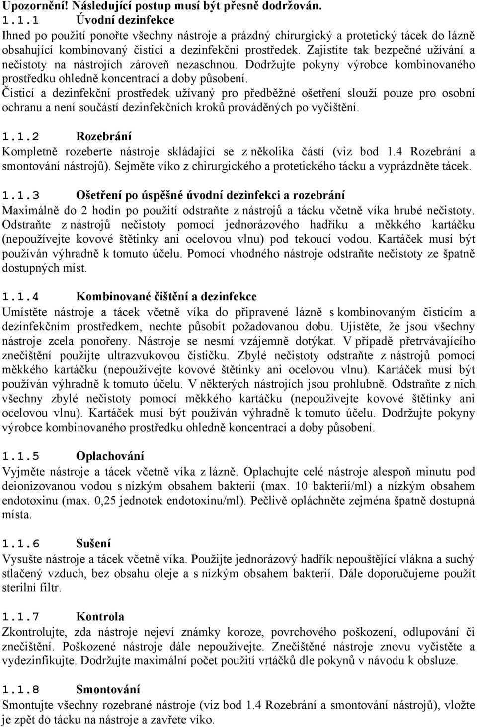 Zajistíte tak bezpečné užívání a nečistoty na nástrojích zároveň nezaschnou. Dodržujte pokyny výrobce kombinovaného prostředku ohledně koncentrací a doby působení.