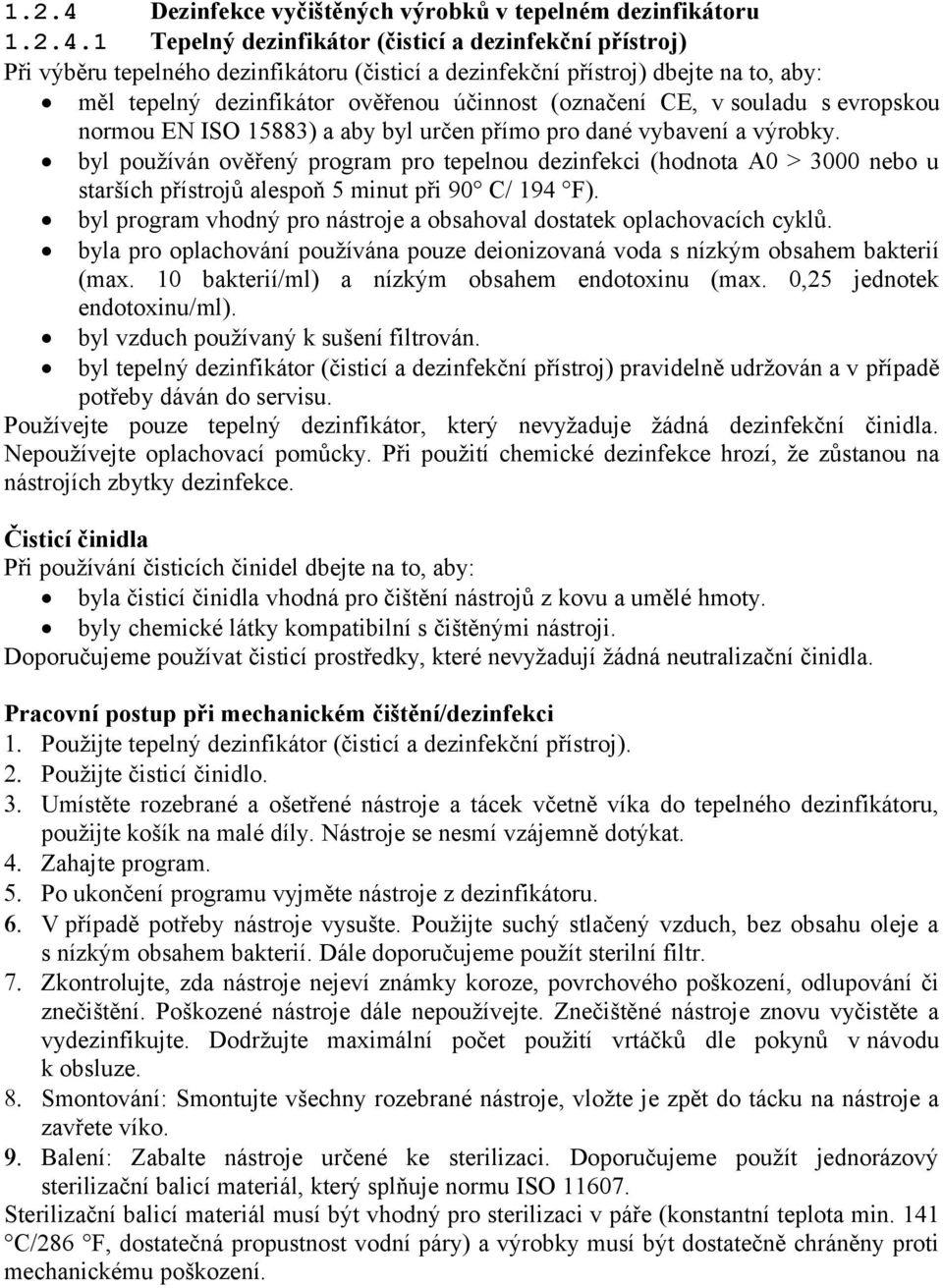 1 Tepelný dezinfikátor (čisticí a dezinfekční přístroj) Při výběru tepelného dezinfikátoru (čisticí a dezinfekční přístroj) dbejte na to, aby: měl tepelný dezinfikátor ověřenou účinnost (označení CE,