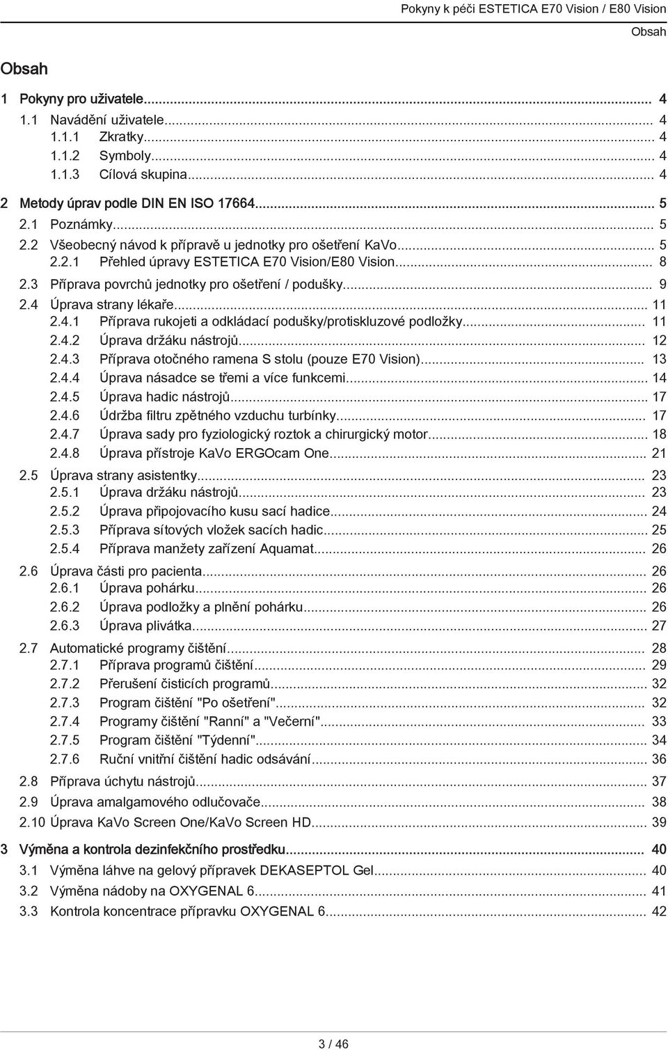 4 Úprava strany lékaře... 11 2.4.1 Příprava rukojeti a odkládací podušky/protiskluzové podložky... 11 2.4.2 Úprava držáku nástrojů... 12 2.4.3 Příprava otočného ramena S stolu (pouze E70 Vision).