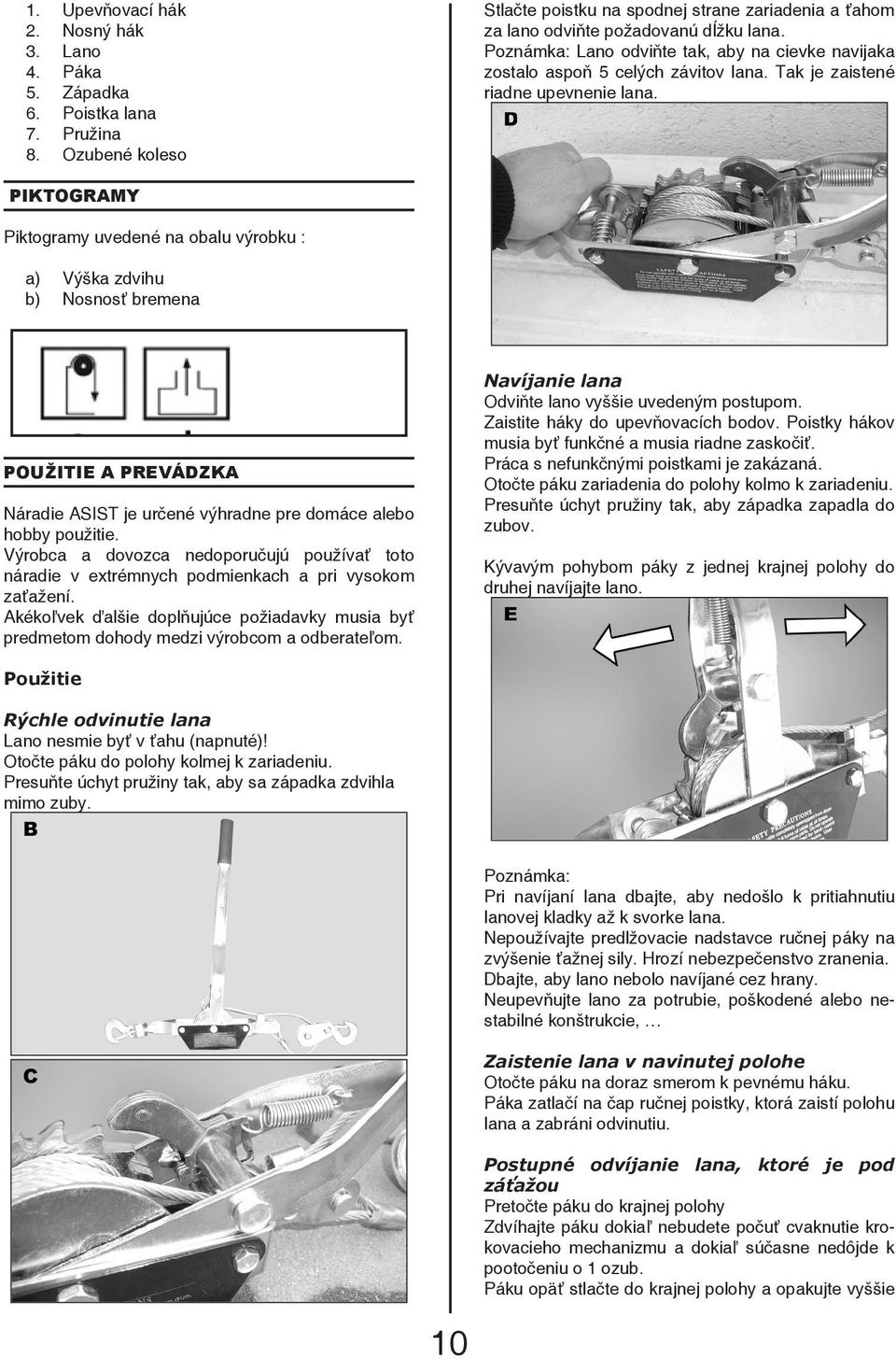 PIKTOGRAMY Piktogramy uvedené na obalu výrobku : a) Výška zdvihu b) Nosnosť bremena POUŽITIE A PREVÁDZKA Náradie ASIST je určené výhradne pre domáce alebo hobby použitie.