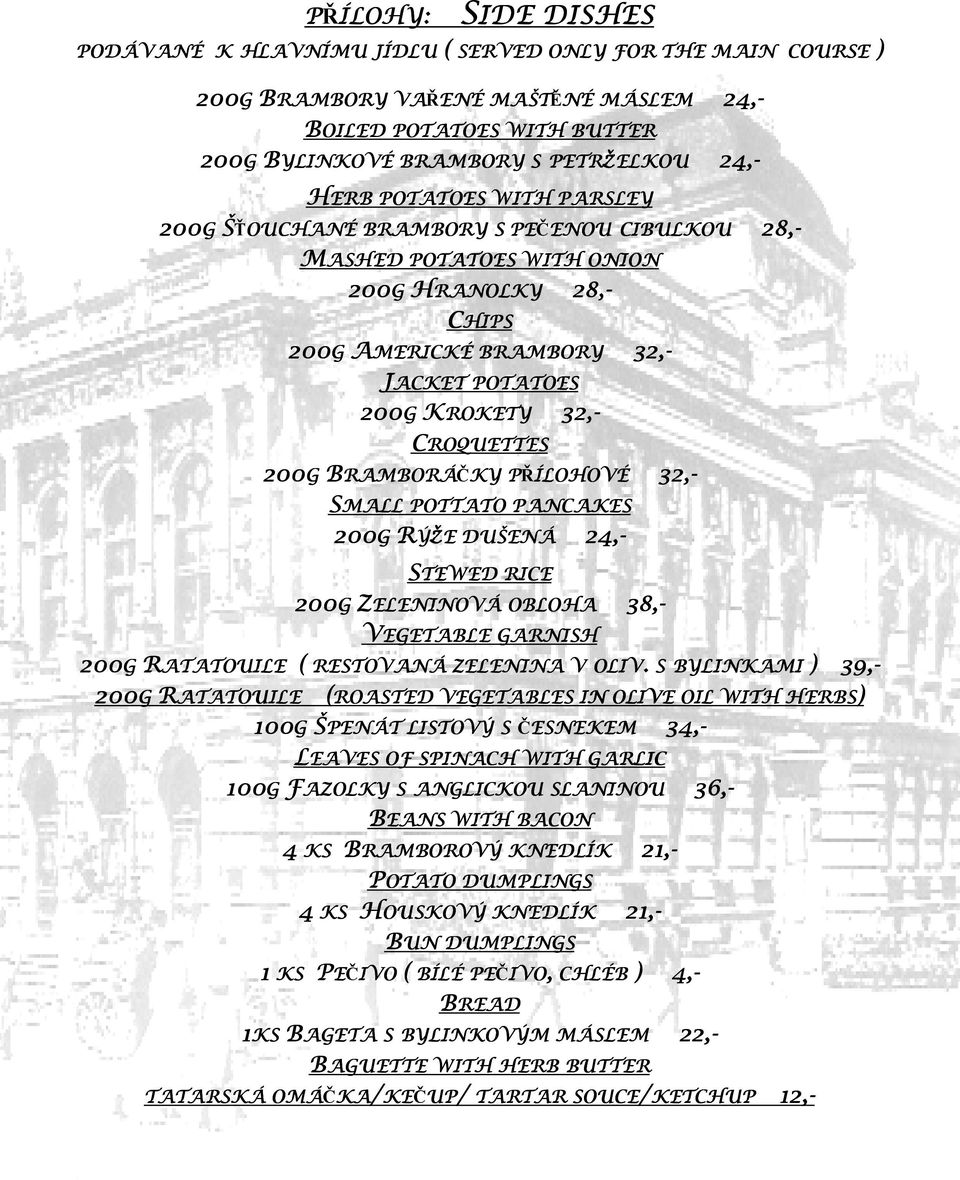 RAMBORÁČKY PŘÍLOHOVÉ 32,- SMALL POTTATO PANCAKES G RÝŽE DUŠENÁ 24,- STEWED RICE 38,- G ZELENINOVÁ OBLOHA 38 28,- VEGETABLE GARNISH G RATATOUILE ( RESTOVANÁ ZELENINA V OLIV.