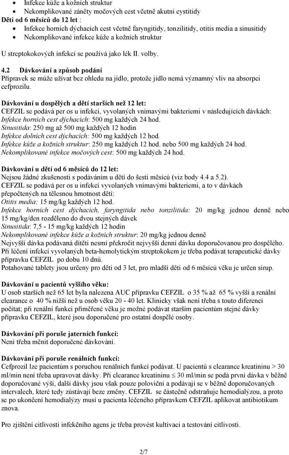 2 Dávkování a způsob podání Přípravek se může užívat bez ohledu na jídlo, protože jídlo nemá významný vliv na absorpci cefprozilu.