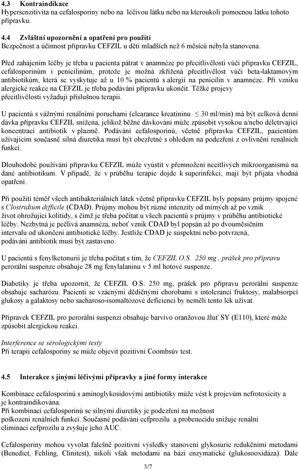 Před zahájením léčby je třeba u pacienta pátrat v anamnéze po přecitlivělosti vůči přípravku CEFZIL, cefalosporinům i penicilinům, protože je možná zkřížená přecitlivělost vůči beta-laktamovým