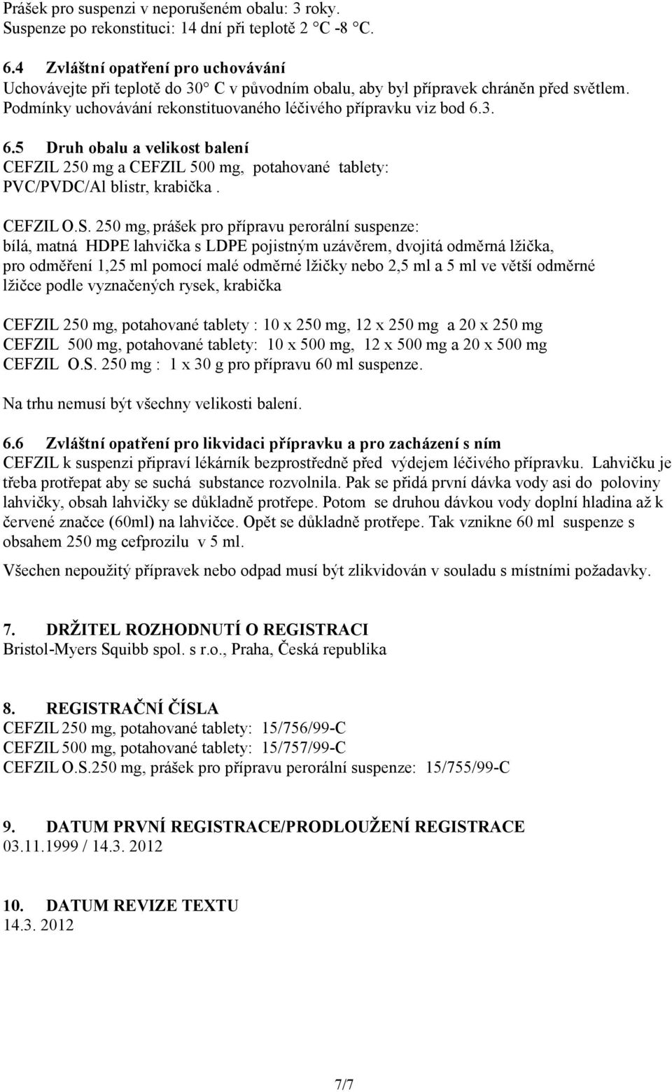 3. 6.5 Druh obalu a velikost balení CEFZIL 250 mg a CEFZIL 500 mg, potahované tablety: PVC/PVDC/Al blistr, krabička. CEFZIL O.S.