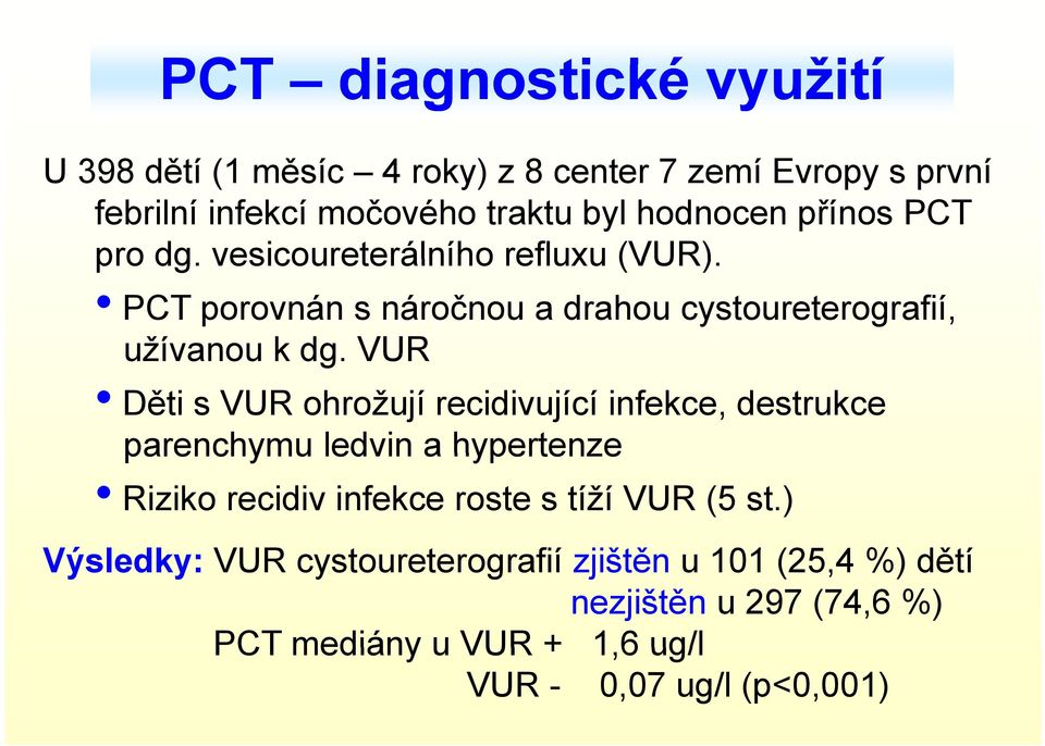 VUR Děti s VUR ohrožují recidivující infekce, destrukce parenchymu ledvin a hypertenze Riziko recidiv infekce roste s tíží VUR (5 st.