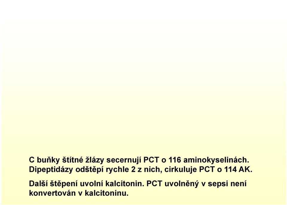 Dipeptidázy odštěpí rychle 2 z nich, cirkuluje PCT