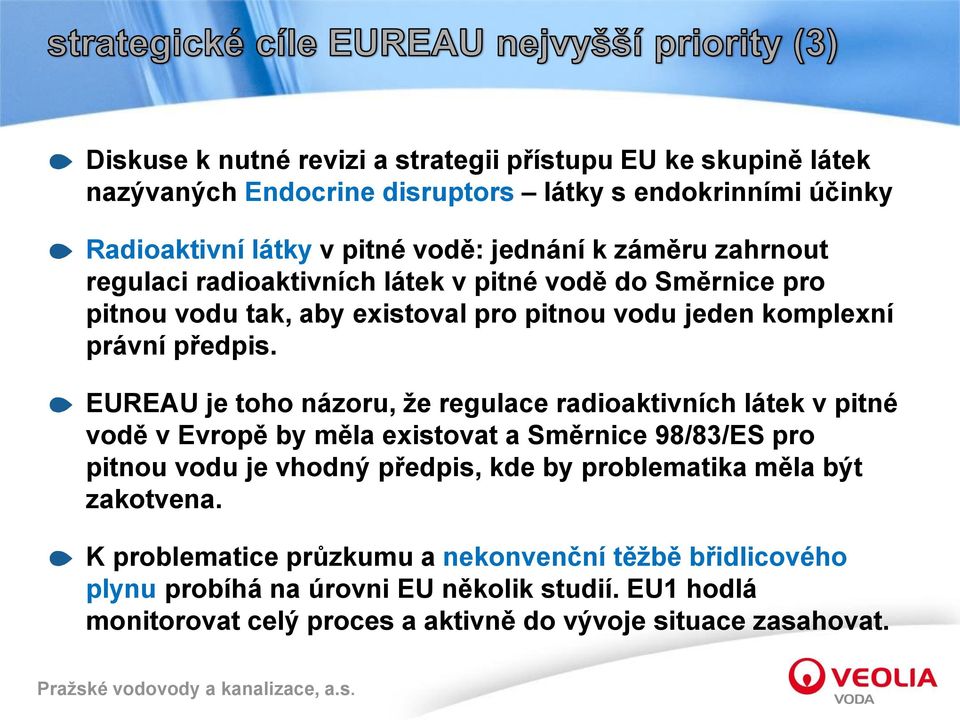 EUREAU je toho názoru, že regulace radioaktivních látek v pitné vodě v Evropě by měla existovat a Směrnice 98/83/ES pro pitnou vodu je vhodný předpis, kde by problematika