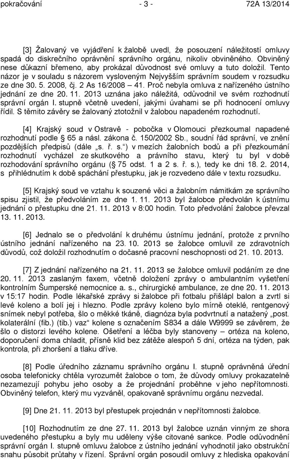 2 As 16/2008 41. Proč nebyla omluva z nařízeného ústního jednání ze dne 20. 11. 2013 uznána jako náležitá, odůvodnil ve svém rozhodnutí správní orgán I.