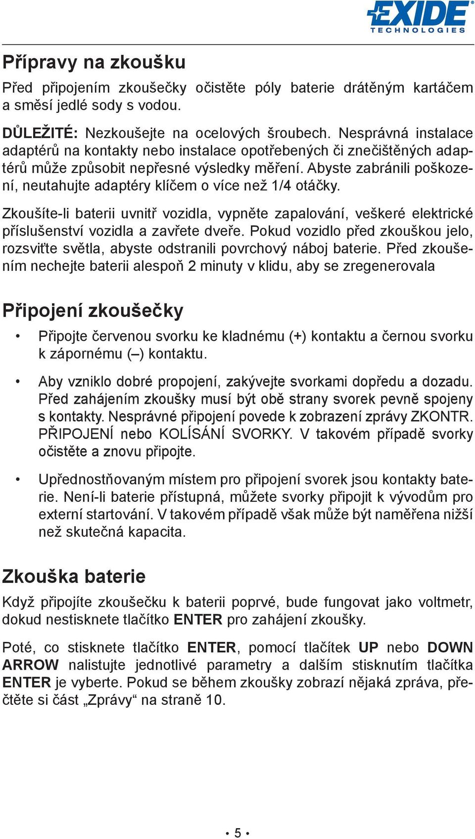 Abyste zabránili poškození, neutahujte adaptéry klíčem o více než 1/4 otáčky. Zkoušíte-li baterii uvnitř vozidla, vypněte zapalování, veškeré elektrické příslušenství vozidla a zavřete dveře.