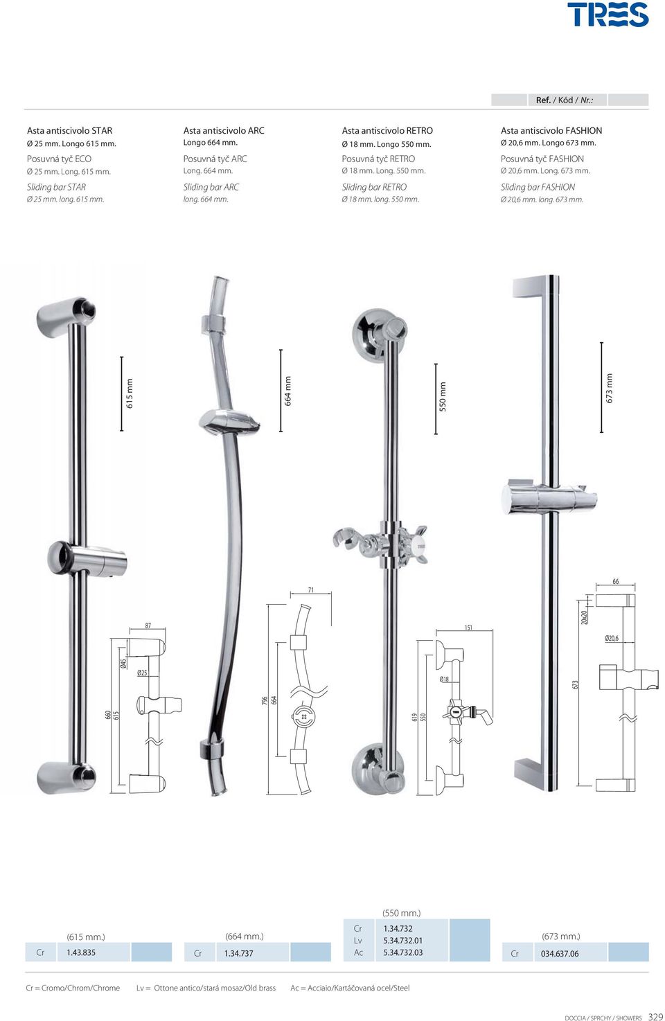 Sliding bar STAR Sliding bar ARC Sliding bar RETRO Sliding bar FASHION Ø 25 mm. long. 615 mm. long. 664 mm. Ø 18 mm. long. 550 mm. Ø 20,6 mm. long. 673 mm.