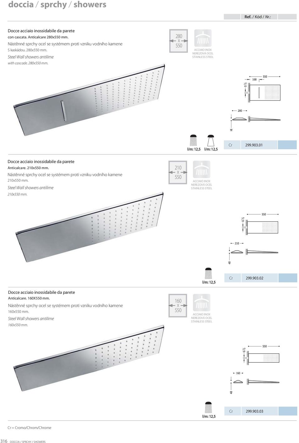 Nástěnné sprchy ocel se systémem proti vzniku vodního kamene 210x550 mm. Steel Wall showers antilime 210x550 mm. 210 x 550 ACCIAIO INOX NEREZOVÁ OCEL STAINLESS STEEL l/m: 12,5 299.903.